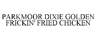 PARKMOOR DIXIE GOLDEN FRICKIN' FRIED CHICKEN