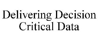 DELIVERING DECISION CRITICAL DATA