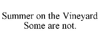 SUMMER ON THE VINEYARD SOME ARE NOT.