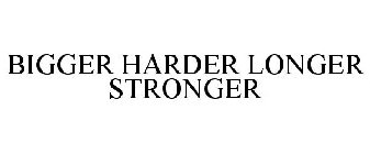 BIGGER HARDER LONGER STRONGER