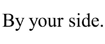 BY YOUR SIDE.