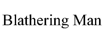 BLATHERING MAN