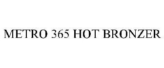 METRO 365 HOT BRONZER