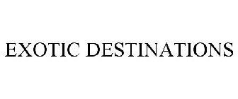 EXOTIC DESTINATIONS