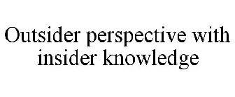 OUTSIDER PERSPECTIVE WITH INSIDER KNOWLEDGE