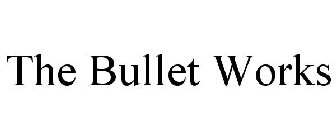 THE BULLET WORKS