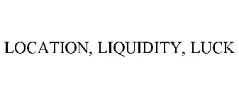 LOCATION, LIQUIDITY, LUCK