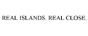 REAL ISLANDS. REAL CLOSE.