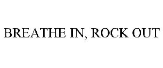 BREATHE IN, ROCK OUT