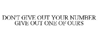 DON'T GIVE OUT YOUR NUMBER GIVE OUT ONE OF OURS