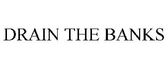 DRAIN THE BANKS