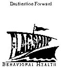 DESTINATION FORWARD FLAGSHIP BEHAVIORAL HEALTH