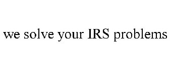 WE SOLVE YOUR IRS PROBLEMS