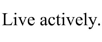 LIVE ACTIVELY.