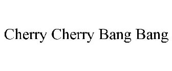 CHERRY CHERRY BANG BANG