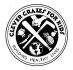 CLEVER CRAZES FOR KIDS BUILDING HEALTHY LIVES