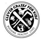 CLEVER CRAZES FOR KIDS BUILDING HEALTHY LIVES