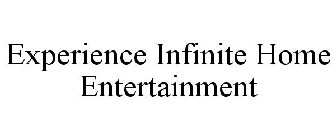 EXPERIENCE INFINITE HOME ENTERTAINMENT