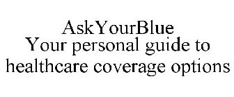 ASKYOURBLUE YOUR PERSONAL GUIDE TO HEALTHCARE COVERAGE OPTIONS