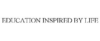 EDUCATION INSPIRED BY LIFE