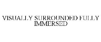 VISUALLY SURROUNDED FULLY IMMERSED