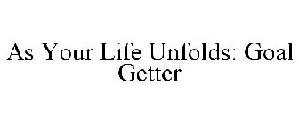 AS YOUR LIFE UNFOLDS: GOAL GETTER