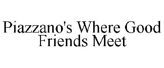 PIAZZANO'S WHERE GOOD FRIENDS MEET