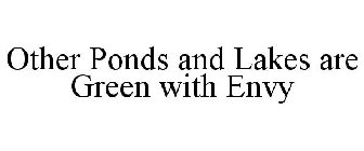 OTHER PONDS AND LAKES ARE GREEN WITH ENVY