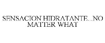 SENSACION HIDRATANTE...NO MATTER WHAT