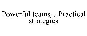 POWERFUL TEAMS...PRACTICAL STRATEGIES