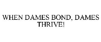 WHEN DAMES BOND, DAMES THRIVE!