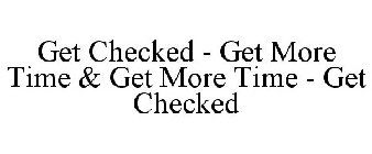 GET CHECKED - GET MORE TIME & GET MORE TIME - GET CHECKED