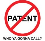 PATENT, WHO YA GONNA CALL?