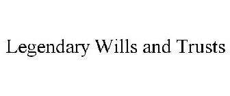 LEGENDARY WILLS AND TRUSTS