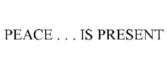 PEACE . . . IS PRESENT