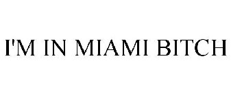 I'M IN MIAMI BITCH