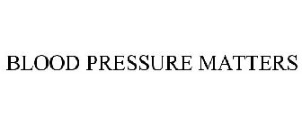 BLOOD PRESSURE MATTERS