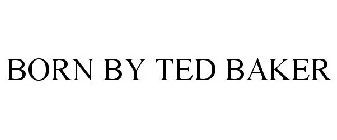 BORN BY TED BAKER