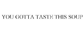 YOU GOTTA TASTE THIS SOUP