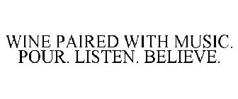 WINE PAIRED WITH MUSIC. POUR. LISTEN. BELIEVE.