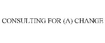 CONSULTING FOR (A) CHANGE