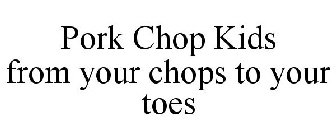 PORK CHOP KIDS FROM YOUR CHOPS TO YOUR TOES