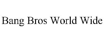 BANG BROS WORLD WIDE