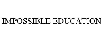 IMPOSSIBLE EDUCATION