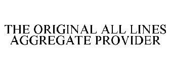 THE ORIGINAL ALL LINES AGGREGATE PROVIDER