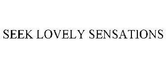 SEEK LOVELY SENSATIONS