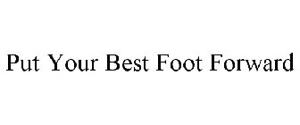 PUT YOUR BEST FOOT FORWARD