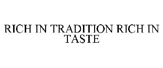 RICH IN TRADITION RICH IN TASTE