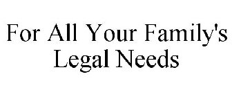 FOR ALL YOUR FAMILY'S LEGAL NEEDS