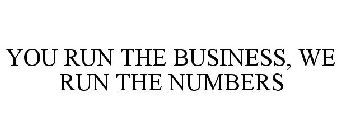 YOU RUN THE BUSINESS, WE RUN THE NUMBERS